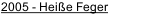 2005 - Hei&szlig;e Feger